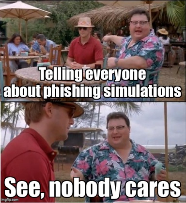 The See Nobody Cares meme containing the text "Telling everyone about phishing simulations", and "See, nobody cares"