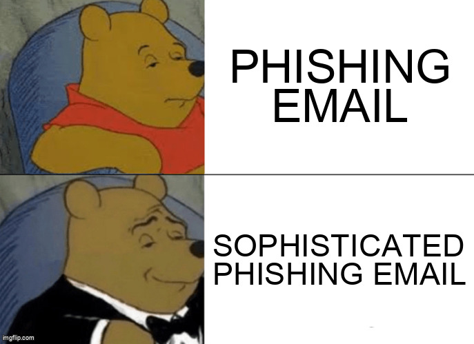 The Tuxedo Winnie The Pooh meme containing the text "Phishing email", and "Sophisticated phishing email"