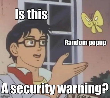 The Is This a Pigeon meme containing the text "Is this", "Random popup", and "A security warning?"