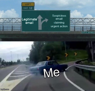 The Left Exit 12 Off Ramp meme containing the text "Legitimate email", "Suspicious email claiming urgent action", and "Me"