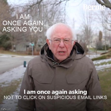 The Bernie I Am Once Again Asking For Your Support meme containing the text "I am once again asking you", and "Not to click on suspicious email links"