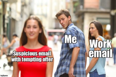 The Distracted Boyfriend meme containing the text "Suspicious email with tempting offer", "Me", and "Work email"