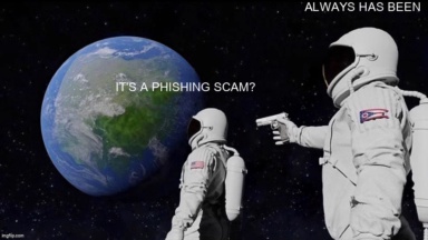 The Always Has Been meme containing the text "It's a phishing scam?", and "Always has been"