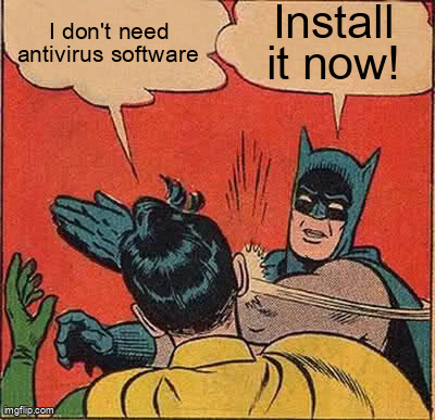 The Batman Slapping Robin meme containing the text "I don't need antivirus software", and "Install it now!"