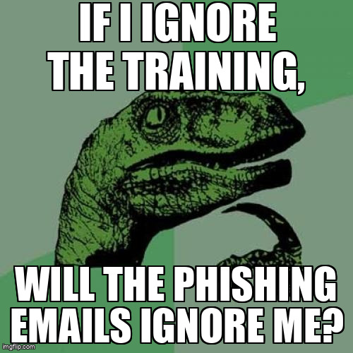 The Philosoraptor meme containing the text "If I ignore the training,", and "will the phishing emails ignore me?"