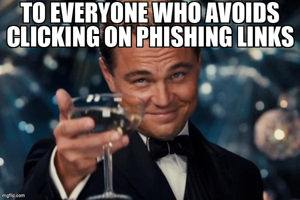 The Leonardo Dicaprio Cheers meme containing the text "To everyone who avoids clicking on phishing links"