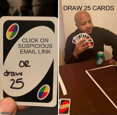 The UNO Draw 25 Cards meme containing the text "Click on suspicious email link", and "Draw 25 cards"