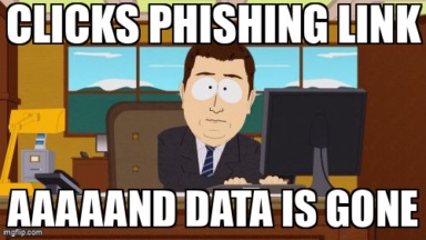 The Aaaaand Its Gone meme containing the text "Clicks phishing link", and "Aaaaand data is gone"