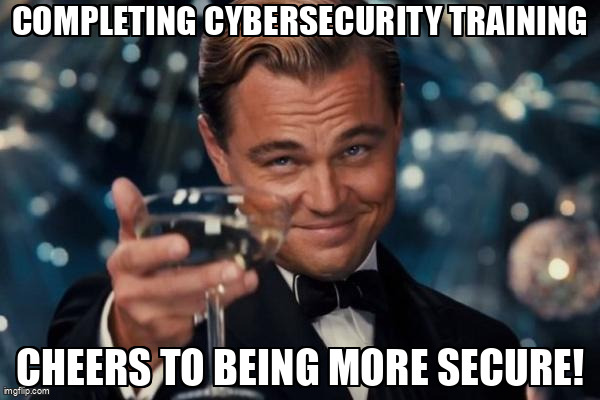 The Leonardo Dicaprio Cheers meme containing the text "Completing cybersecurity training", and "Cheers to being more secure!"