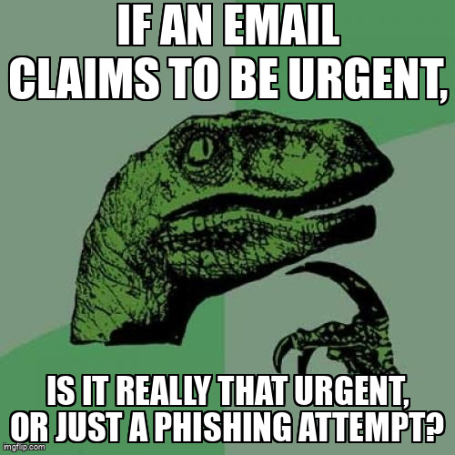 The Philosoraptor meme containing the text "If an email claims to be urgent,", and "is it really that urgent, or just a phishing attempt?"