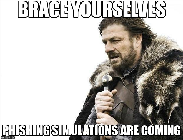 The Brace Yourselves X is Coming meme containing the text "Brace yourselves", and "Phishing simulations are coming"