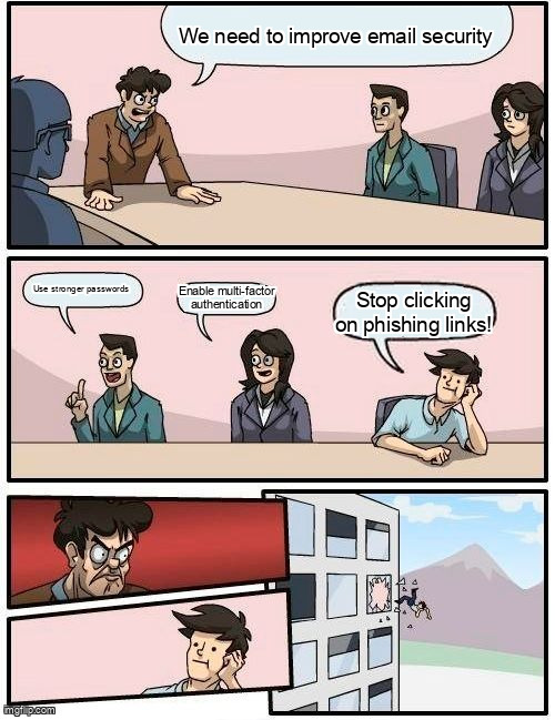 The Boardroom Meeting Suggestion meme containing the text "We need to improve email security", "Use stronger passwords", "Enable multi-factor authentication", and "Stop clicking on phishing links!"