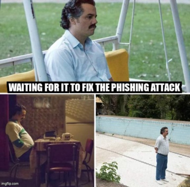 The Sad Pablo Escobar meme containing the text "Waiting for IT to fix the phishing attack"