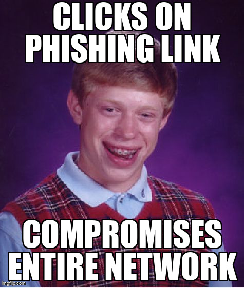 The Bad Luck Brian meme containing the text "Clicks on phishing link", and "Compromises entire network"