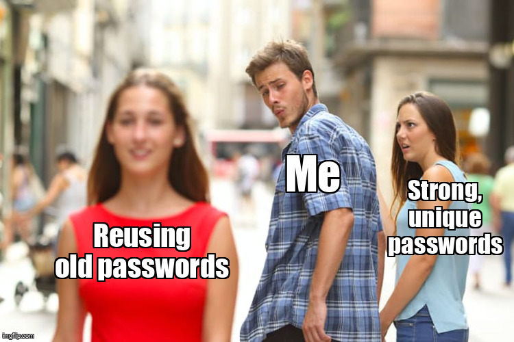 The Distracted Boyfriend meme containing the text "Reusing old passwords", "Me", and "Strong, unique passwords"