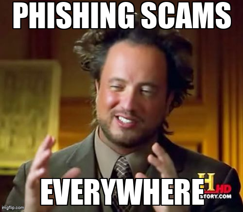 The Ancient Aliens meme containing the text "Phishing scams", and "Everywhere"