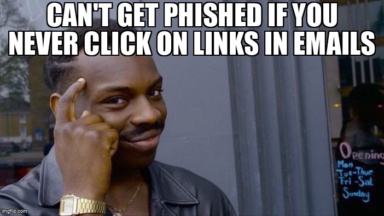 The Roll Safe Think About It meme containing the text "Can't get phished if you never click on links in emails"