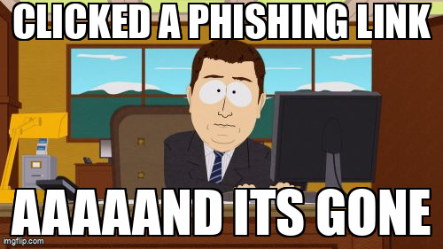 The Aaaaand Its Gone meme containing the text "Clicked a phishing link", and "Aaaaand its gone"