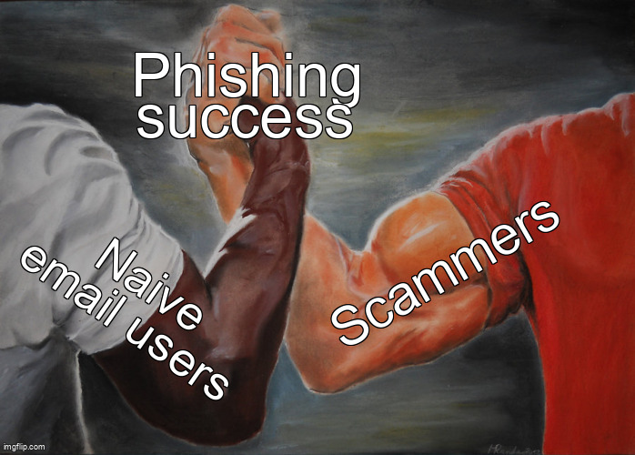 The Epic Handshake meme containing the text "Phishing success", "Naive email users", and "Scammers"