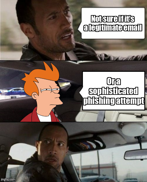 The Futurama Fry meme containing the text "Not sure if it's a legitimate email", and "Or a sophisticated phishing attempt"