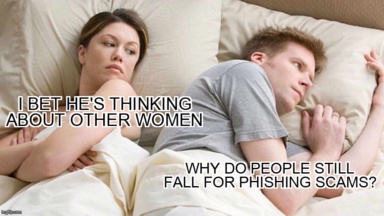 The I Bet He's Thinking About Other Women meme containing the text "I bet he's thinking about other women", and "Why do people still fall for phishing scams?"