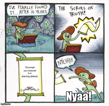 The The Scroll Of Truth meme containing the text "The email you received is a phishing attempt", and "Nyaa!"